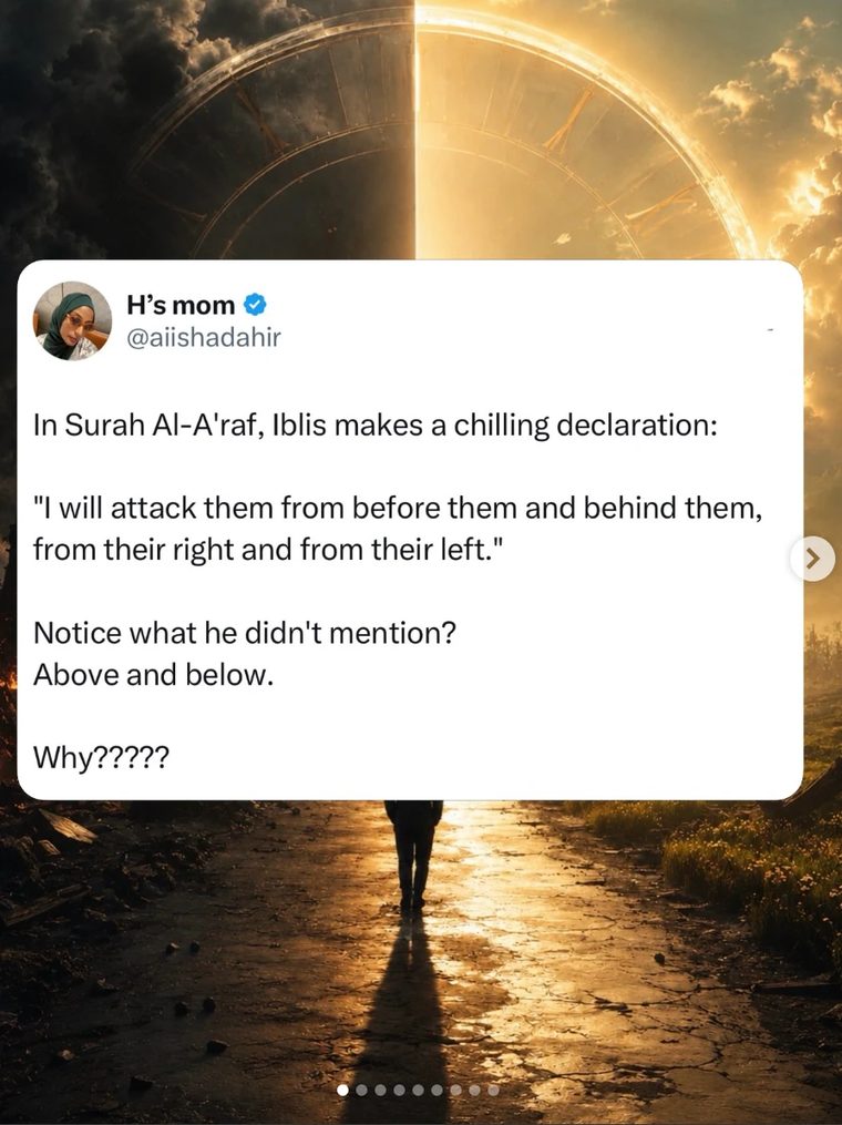 In Surah Al-A'raf, Iblis outlined his entire strategy to ruin humans: front, back, right and left. Pay attention to the two directions he left out, and his biggest weakness is revealed.